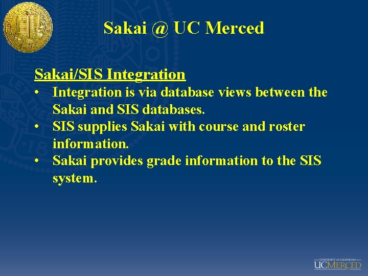 Sakai @ UC Merced Sakai/SIS Integration • Integration is via database views between the