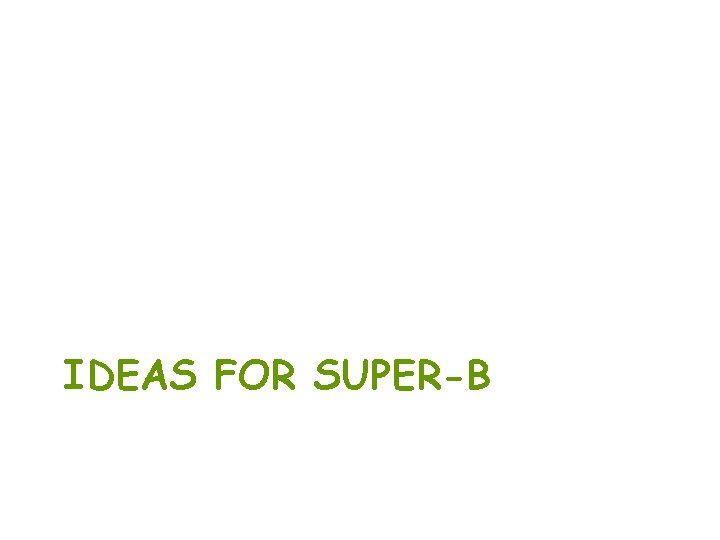 IDEAS FOR SUPER-B 