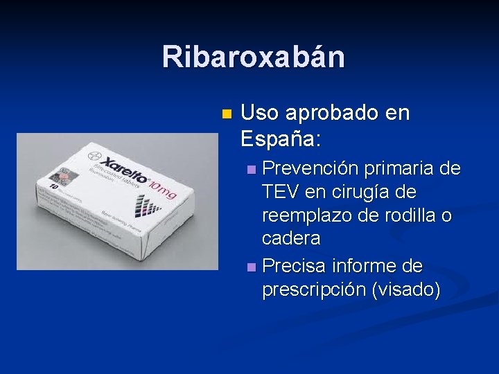 Ribaroxabán n Uso aprobado en España: Prevención primaria de TEV en cirugía de reemplazo