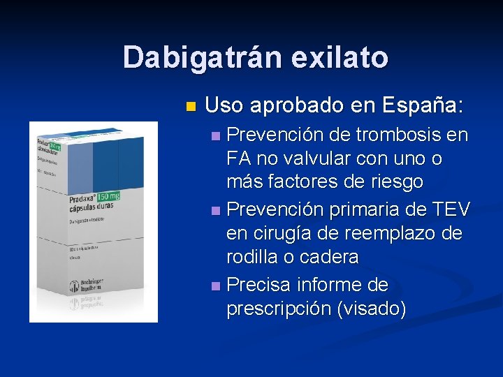 Dabigatrán exilato n Uso aprobado en España: Prevención de trombosis en FA no valvular