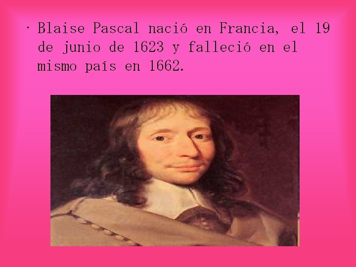  • Blaise Pascal nació en Francia, el 19 de junio de 1623 y