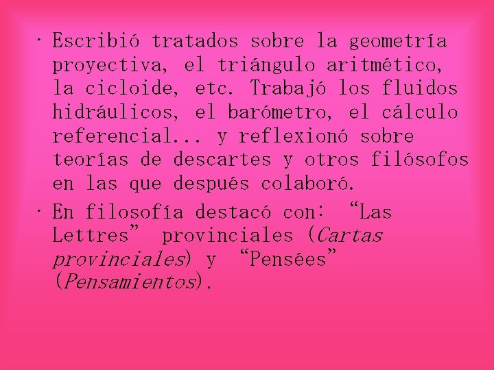  • Escribió tratados sobre la geometría proyectiva, el triángulo aritmético, la cicloide, etc.