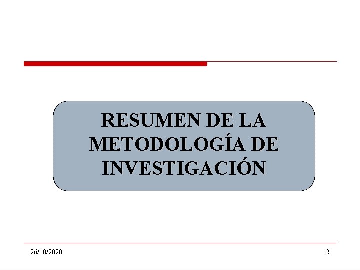 RESUMEN DE LA METODOLOGÍA DE INVESTIGACIÓN 26/10/2020 2 