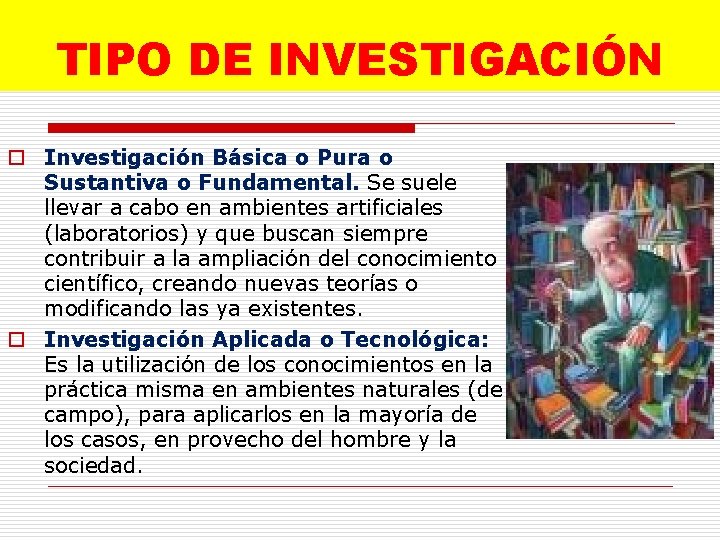 TIPO DE INVESTIGACIÓN o Investigación Básica o Pura o Sustantiva o Fundamental. Se suele