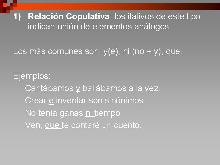 1) Relación Copulativa: los ilativos de este tipo indican unión de elementos análogos. Los