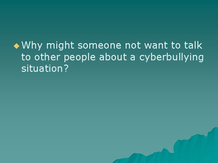 u Why might someone not want to talk to other people about a cyberbullying u Why might someone not want to talk to other people about a cyberbullying