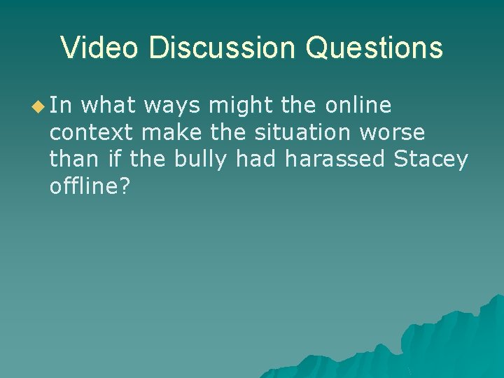 Video Discussion Questions u In what ways might the online context make the situation