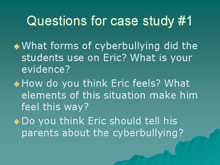 Questions for case study #1 u What forms of cyberbullying did the students use