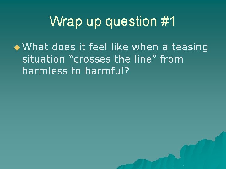 Wrap up question #1 u What does it feel like when a teasing situation