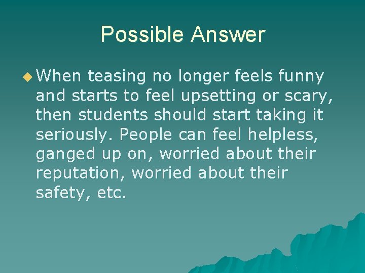 Possible Answer u When teasing no longer feels funny and starts to feel upsetting
