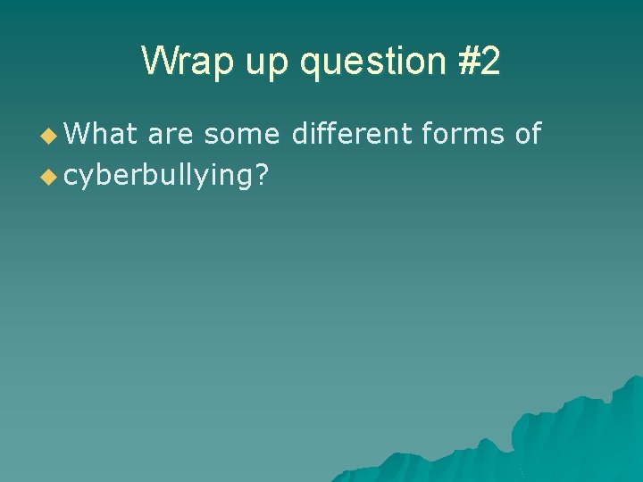 Wrap up question #2 u What are some different forms of u cyberbullying? Wrap up question #2 u What are some different forms of u cyberbullying?
