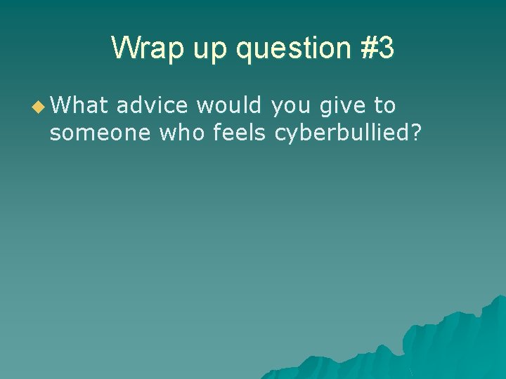 Wrap up question #3 u What advice would you give to someone who feels