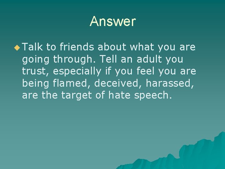 Answer u Talk to friends about what you are going through. Tell an adult Answer u Talk to friends about what you are going through. Tell an adult