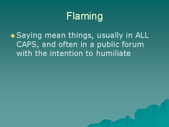 Flaming u Saying mean things, usually in ALL CAPS, and often in a public