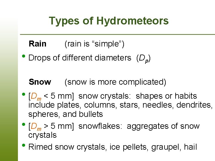 Types of Hydrometeors Rain (rain is “simple”) • Drops of different diameters Snow (Dp)