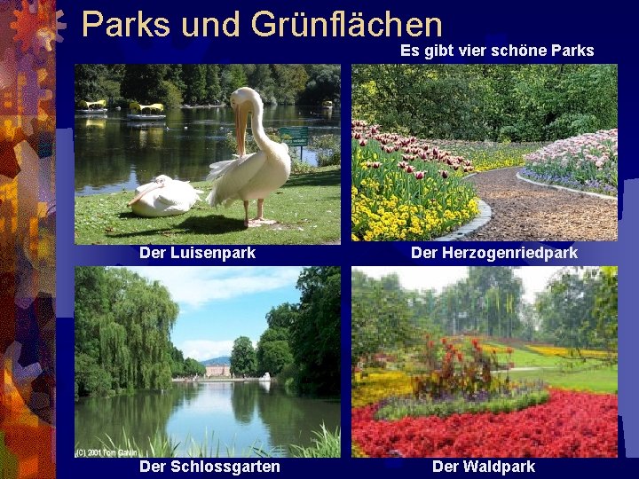 Parks und Grünflächen Es gibt vier schöne Parks Der Luisenpark Der Schlossgarten Der Herzogenriedpark