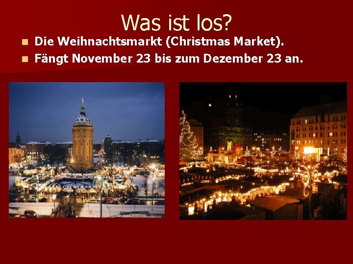 Was ist los? Die Weihnachtsmarkt (Christmas Market). n Fängt November 23 bis zum Dezember