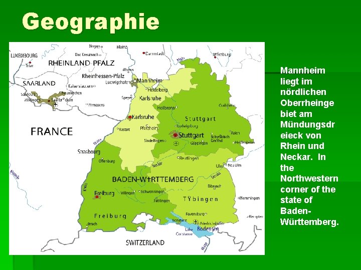 Geographie Mannheim liegt im nördlichen Oberrheinge biet am Mündungsdr eieck von Rhein und Neckar.