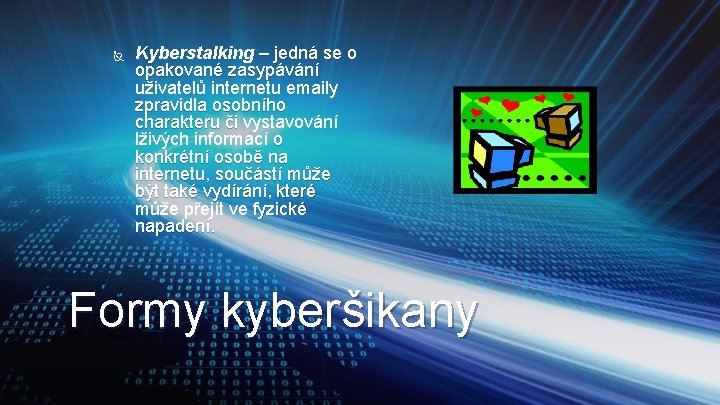  Kyberstalking – jedná se o opakované zasypávání uživatelů internetu emaily zpravidla osobního charakteru