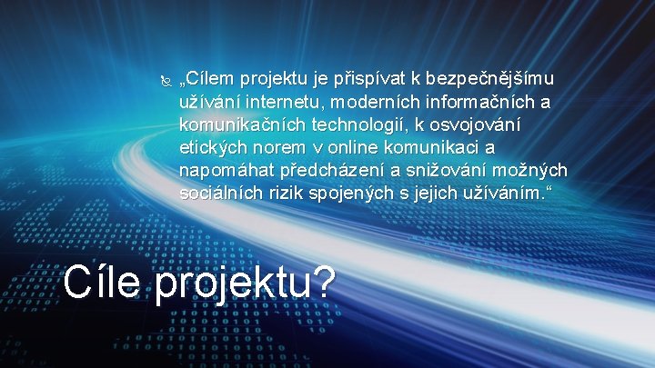  „Cílem projektu je přispívat k bezpečnějšímu užívání internetu, moderních informačních a komunikačních technologií,