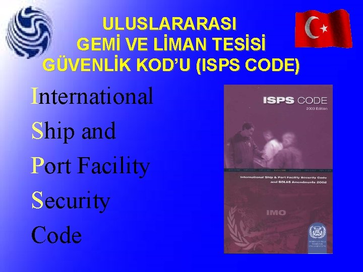 ULUSLARARASI GEMİ VE LİMAN TESİSİ GÜVENLİK KOD’U (ISPS CODE) International Ship and Port Facility