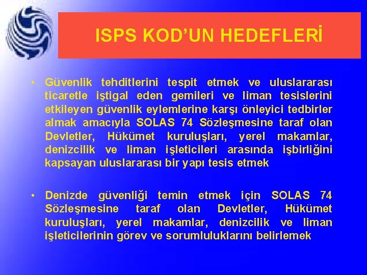 ISPS KOD’UN HEDEFLERİ • Güvenlik tehditlerini tespit etmek ve uluslararası ticaretle iştigal eden gemileri