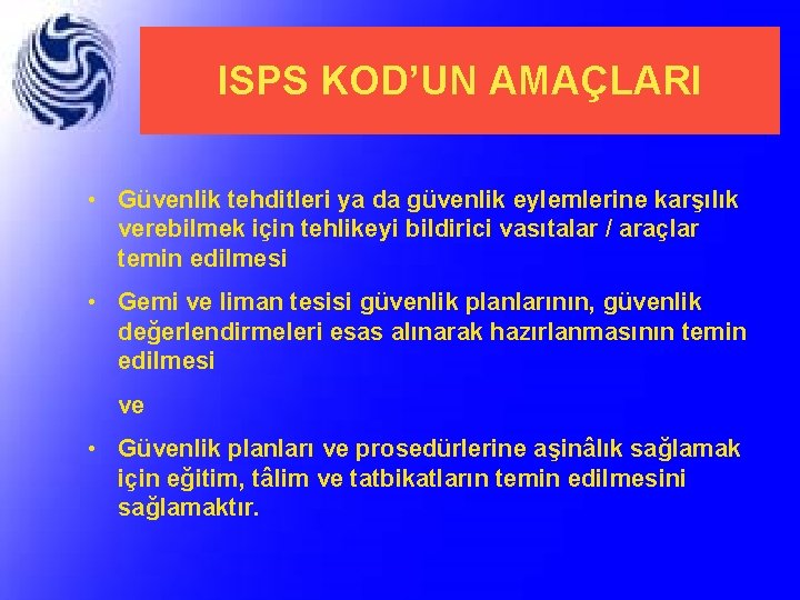 ISPS KOD’UN AMAÇLARI • Güvenlik tehditleri ya da güvenlik eylemlerine karşılık verebilmek için tehlikeyi