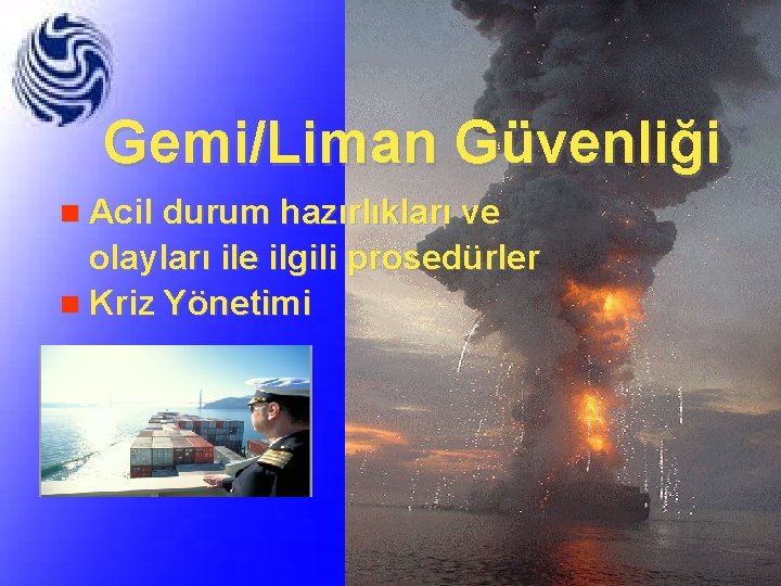 Gemi/Liman Güvenliği n Acil durum hazırlıkları ve olayları ile ilgili prosedürler n Kriz Yönetimi