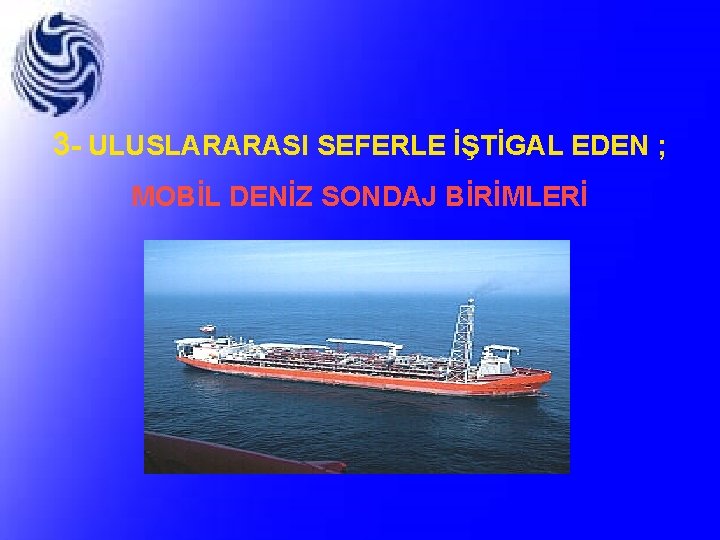 3 - ULUSLARARASI SEFERLE İŞTİGAL EDEN ; MOBİL DENİZ SONDAJ BİRİMLERİ 