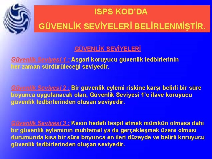 ISPS KOD’DA GÜVENLİK SEVİYELERİ BELİRLENMİŞTİR. GÜVENLİK SEVİYELERİ Güvenlik Seviyesi 1 : Asgari koruyucu güvenlik