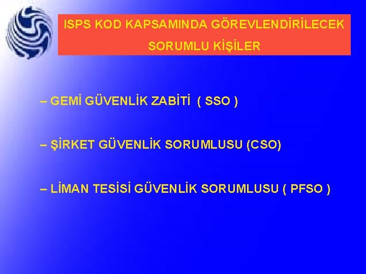 ISPS KOD KAPSAMINDA GÖREVLENDİRİLECEK SORUMLU KİŞİLER – GEMİ GÜVENLİK ZABİTİ ( SSO ) –