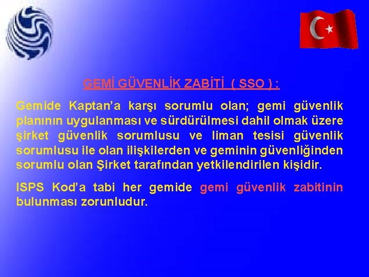 GEMİ GÜVENLİK ZABİTİ ( SSO ) : Gemide Kaptan’a karşı sorumlu olan; gemi güvenlik