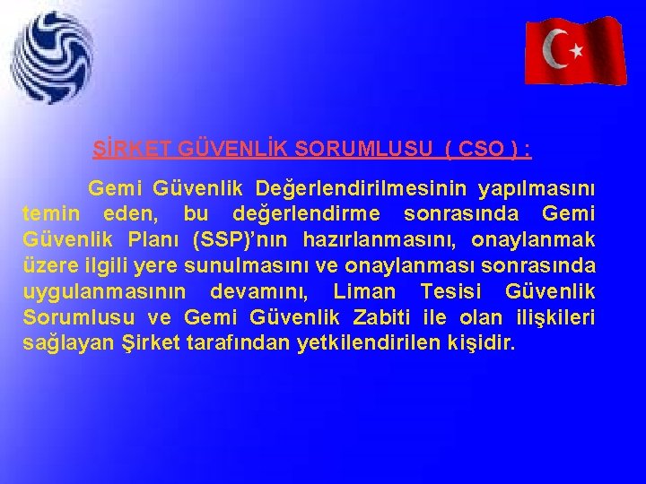 ŞİRKET GÜVENLİK SORUMLUSU ( CSO ) : Gemi Güvenlik Değerlendirilmesinin yapılmasını temin eden, bu