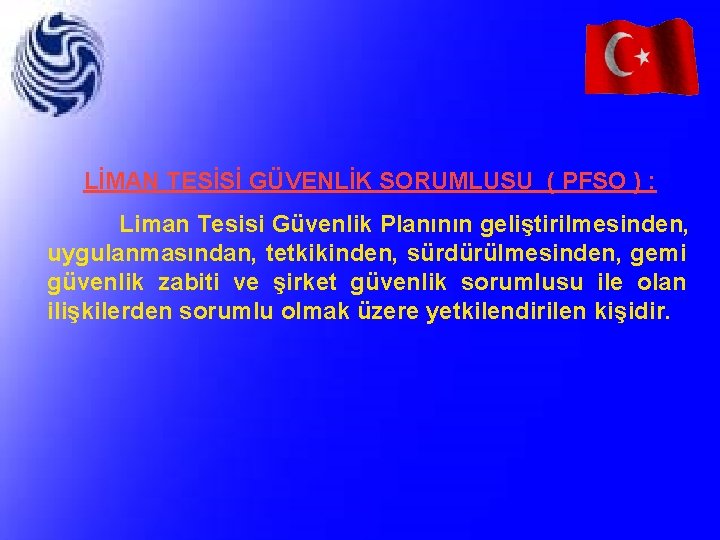 LİMAN TESİSİ GÜVENLİK SORUMLUSU ( PFSO ) : Liman Tesisi Güvenlik Planının geliştirilmesinden, uygulanmasından,