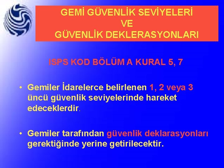 GEMİ GÜVENLİK SEVİYELERİ VE GÜVENLİK DEKLERASYONLARI ISPS KOD BÖLÜM A KURAL 5, 7 •