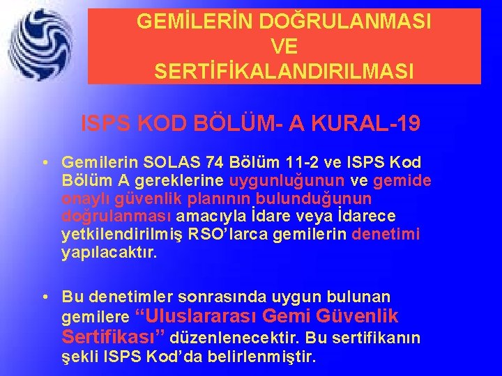 GEMİLERİN DOĞRULANMASI VE SERTİFİKALANDIRILMASI ISPS KOD BÖLÜM- A KURAL-19 • Gemilerin SOLAS 74 Bölüm
