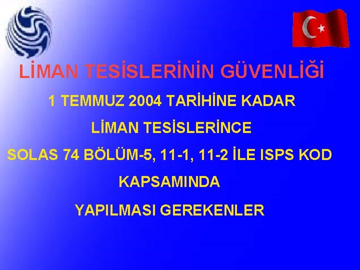 LİMAN TESİSLERİNİN GÜVENLİĞİ 1 TEMMUZ 2004 TARİHİNE KADAR LİMAN TESİSLERİNCE SOLAS 74 BÖLÜM-5, 11