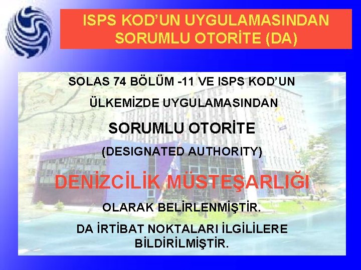 ISPS KOD’UN UYGULAMASINDAN SORUMLU OTORİTE (DA) SOLAS 74 BÖLÜM -11 VE ISPS KOD’UN ÜLKEMİZDE