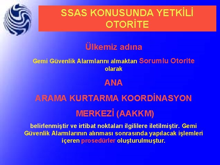 SSAS KONUSUNDA YETKİLİ OTORİTE Ülkemiz adına Gemi Güvenlik Alarmlarını almaktan Sorumlu olarak Otorite ANA