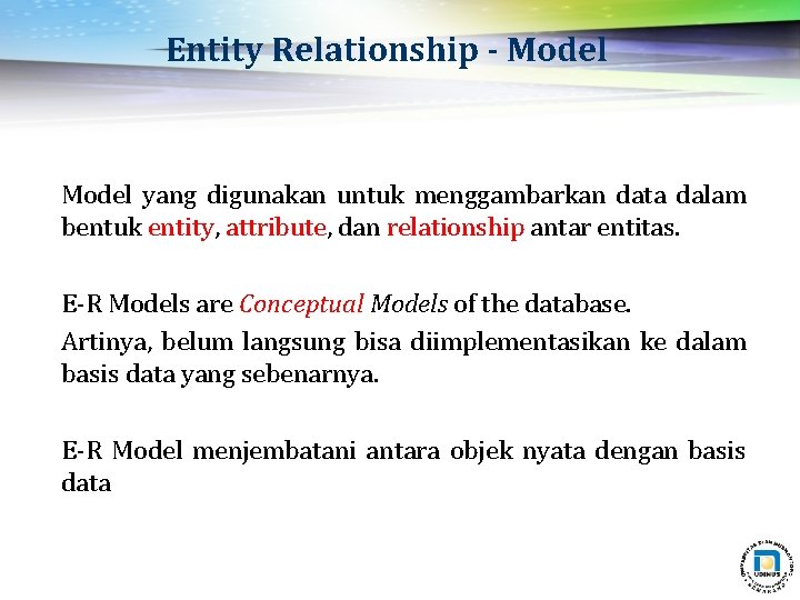 Entity Relationship - Model yang digunakan untuk menggambarkan data dalam bentuk entity, attribute, dan