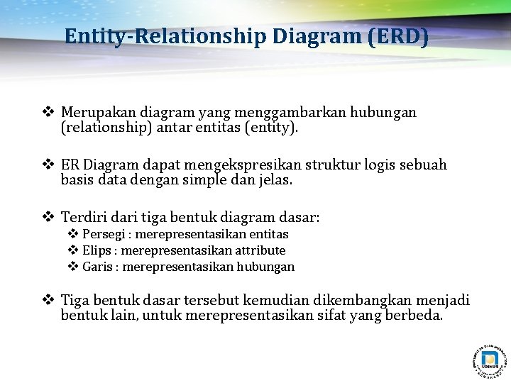 Entity-Relationship Diagram (ERD) v Merupakan diagram yang menggambarkan hubungan (relationship) antar entitas (entity). v Entity-Relationship Diagram (ERD) v Merupakan diagram yang menggambarkan hubungan (relationship) antar entitas (entity). v