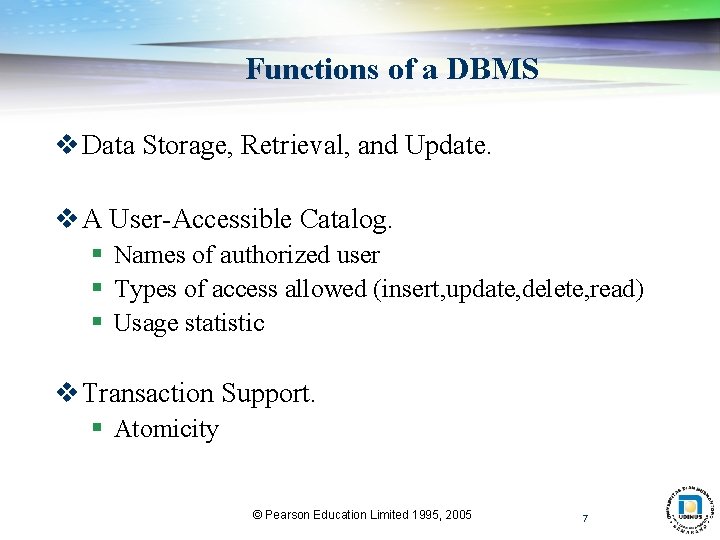 Functions of a DBMS v Data Storage, Retrieval, and Update. v A User-Accessible Catalog.