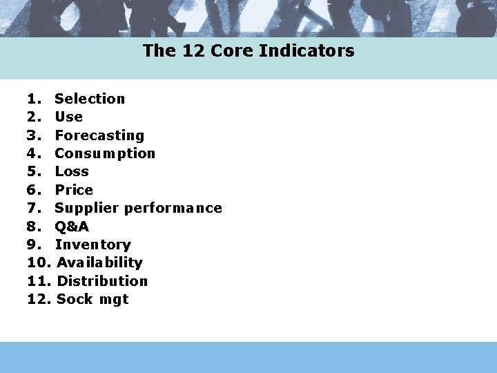 The 12 Core Indicators 1. Selection 2. Use 3. Forecasting 4. Consumption 5. Loss