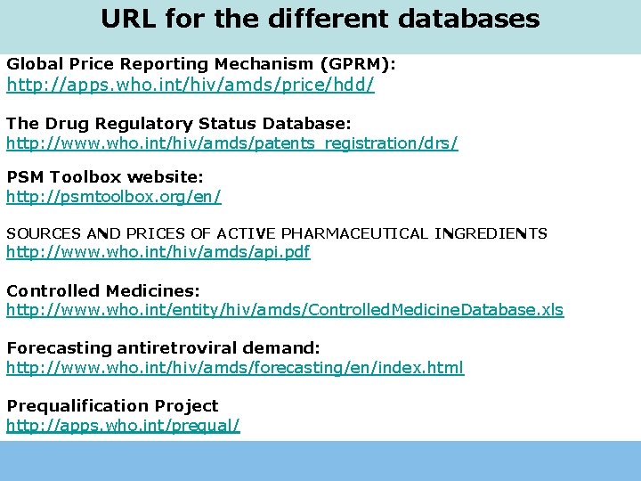 URL for the different databases Global Price Reporting Mechanism (GPRM): http: //apps. who. int/hiv/amds/price/hdd/