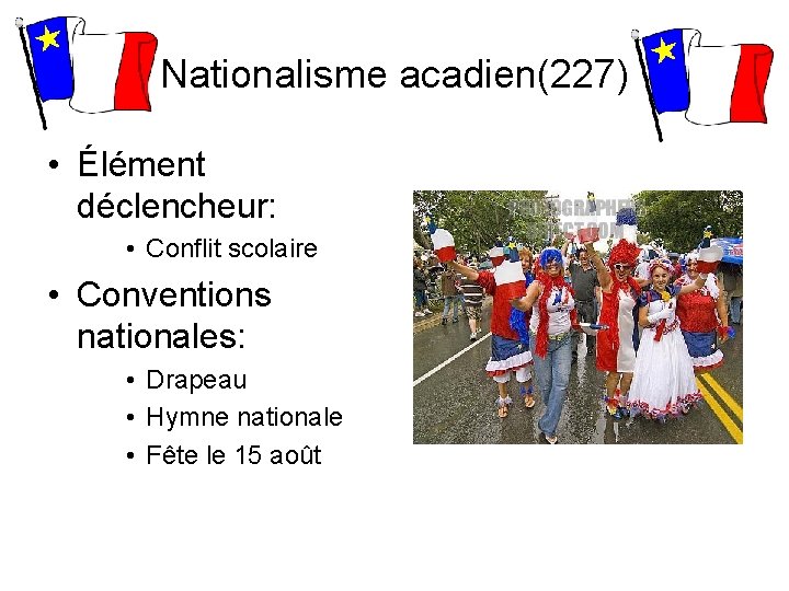 Nationalisme acadien(227) • Élément déclencheur: • Conflit scolaire • Conventions nationales: • Drapeau •