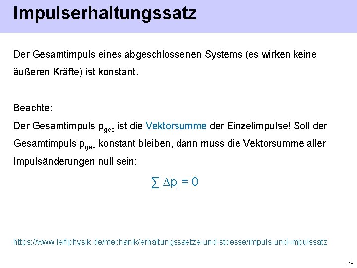 Impulserhaltungssatz Der Gesamtimpuls eines abgeschlossenen Systems (es wirken keine äußeren Kräfte) ist konstant. Beachte: