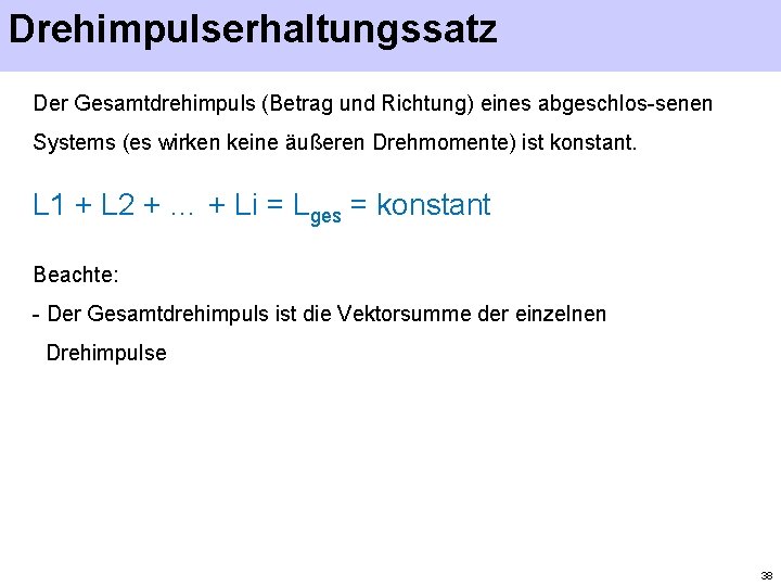 Drehimpulserhaltungssatz Der Gesamtdrehimpuls (Betrag und Richtung) eines abgeschlos-senen Systems (es wirken keine äußeren Drehmomente)