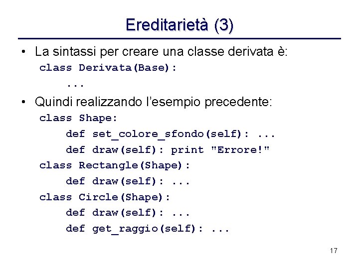 Ereditarietà (3) • La sintassi per creare una classe derivata è: class Derivata(Base): .