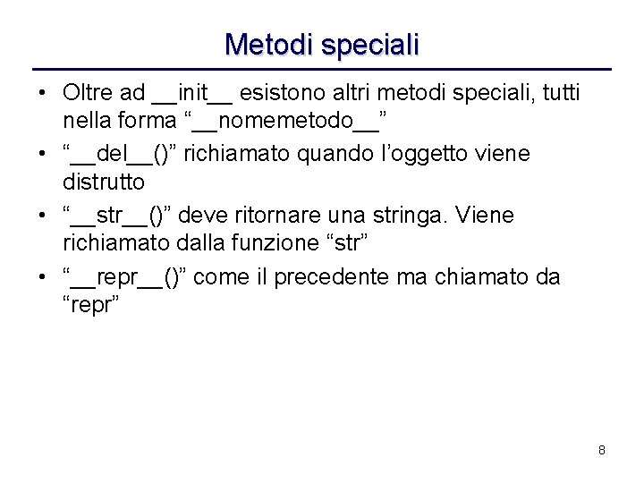 Metodi speciali • Oltre ad __init__ esistono altri metodi speciali, tutti nella forma “__nomemetodo__”