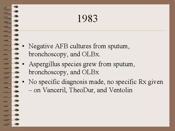 1983 • Negative AFB cultures from sputum, bronchoscopy, and OLBx. • Aspergillus species grew